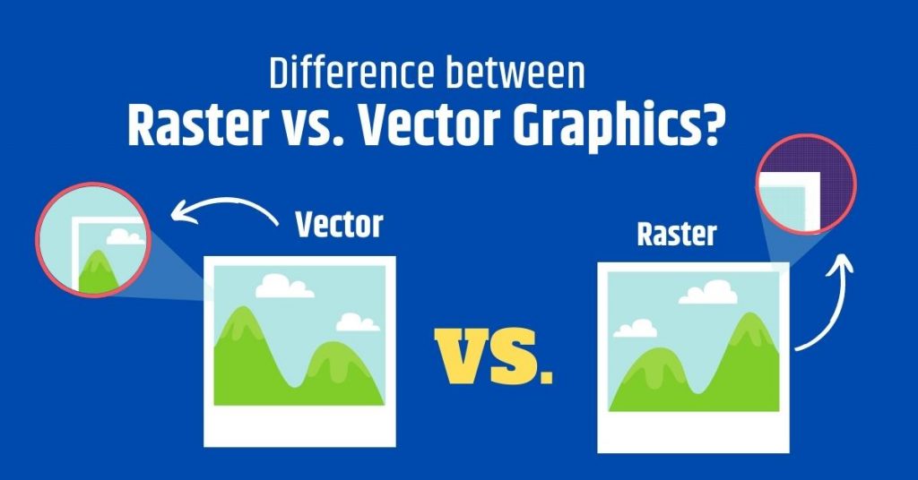 Difference between Raster vs. Vector Graphics?